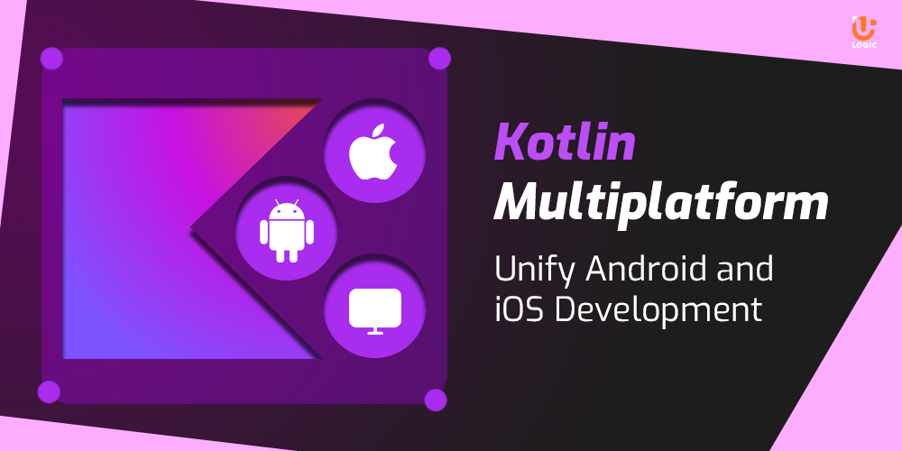 Kotlin Multiplatform: Unify Android and iOS Development! - Uplogic Technologies