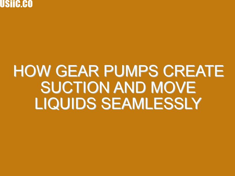 How Gear Pumps Create Suction and Move Liquids Seamlessly - USIIC.CO