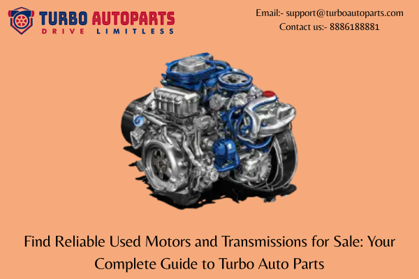 Find Reliable Used Motors and Transmissions for Sale: Your Complete Guide to Turbo Auto Parts