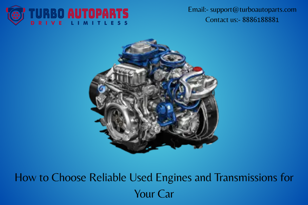 How to Choose Reliable Used Engines and Transmissions for Your Car