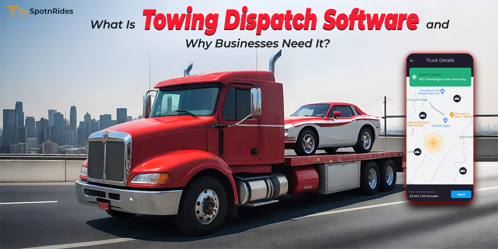 What Is Towing Dispatch Soft****e and Why Bu****esses Need It? - SpotnRides - AI Powered Taxi Booking App