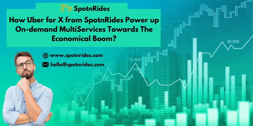 How Uber for X from SpotnRides Power up On-demand MultiServices To****ds The Economic Boom? - SpotnRides - AI Powered Taxi Booking App